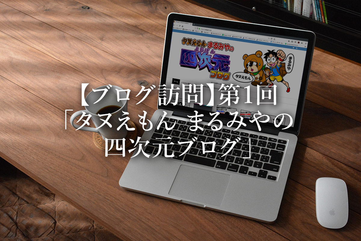 【ブログ訪問】第1回「タヌえもん まるみやの四次元ブログ」